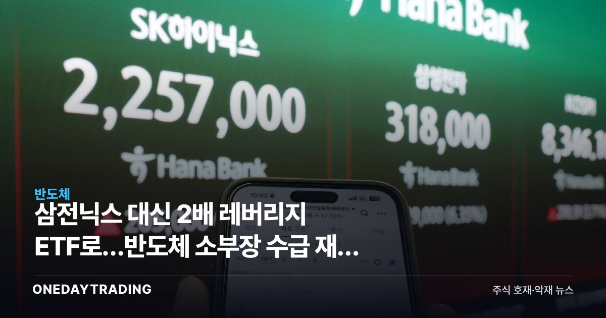삼전닉스 대신 2배 레버리지 ETF로…반도체 소부장 수급 재편 신호