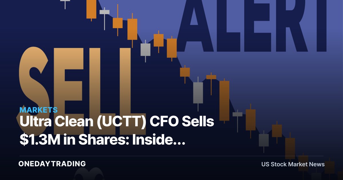 Ultra Clean (UCTT) CFO Sells $1.3M in Shares: Insider Signal for Semiconductor Equipment Investors