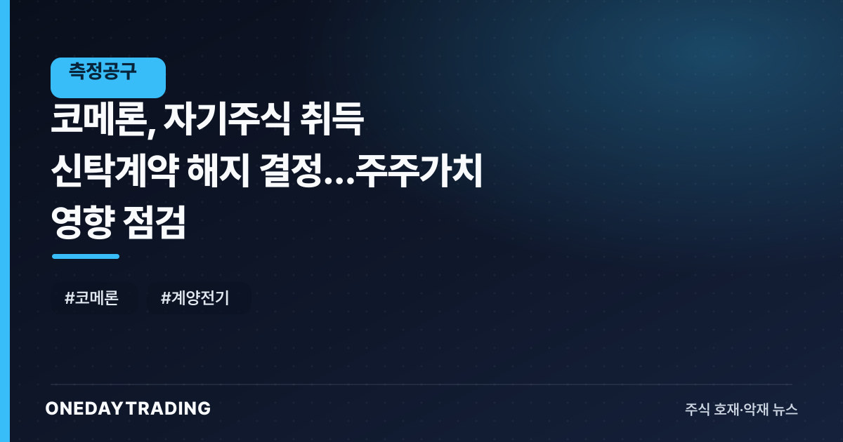 코메론, 자기주식 취득 신탁계약 해지 결정…주주가치 영향 점검