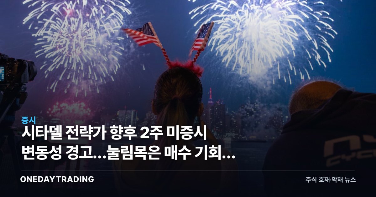 시타델 전략가 향후 2주 美증시 변동성 경고…눌림목은 매수 기회로 보는 이유