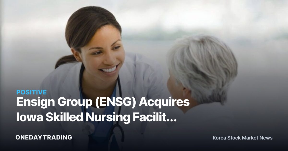 Ensign Group (ENSG) Acquires Iowa Skilled Nursing Facility — Accelerating Its U.S. Senior Care Growth Strategy