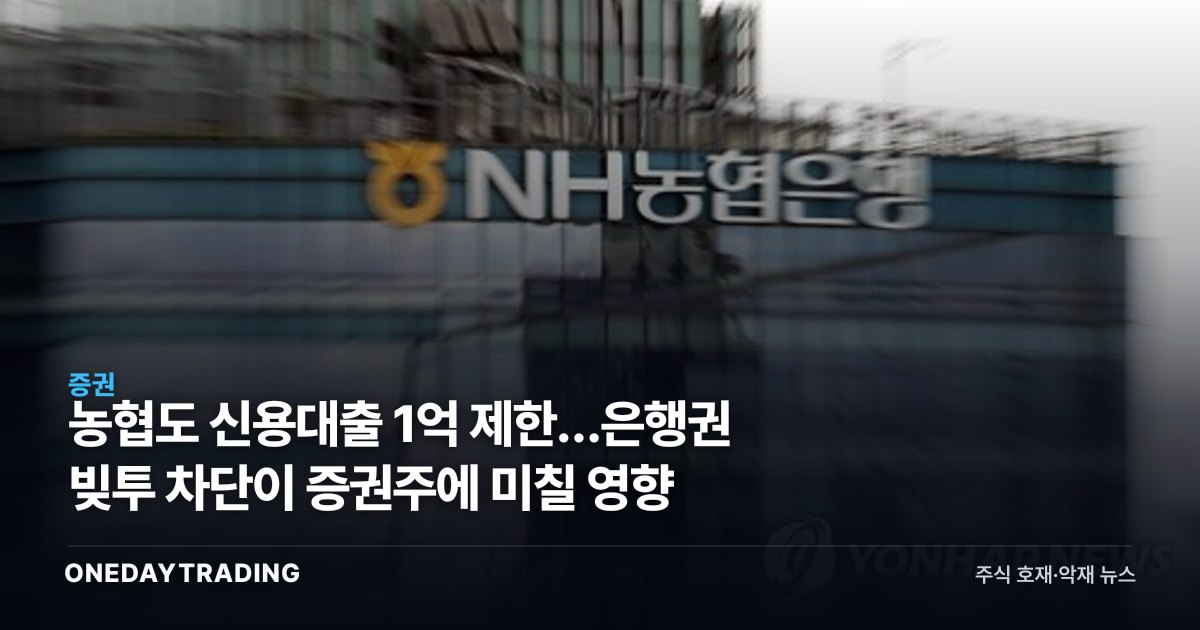 농협도 신용대출 1억 제한…은행권 빚투 차단이 증권주에 미칠 영향