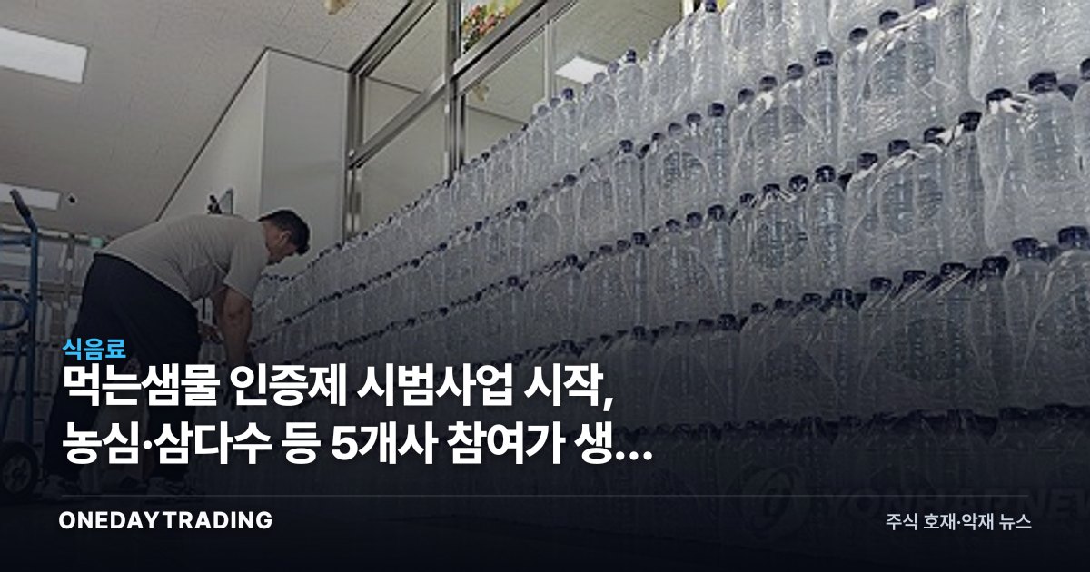 먹는샘물 인증제 시범사업 시작, 농심·삼다수 등 5개사 참여가 생수 시장에 주는 의미