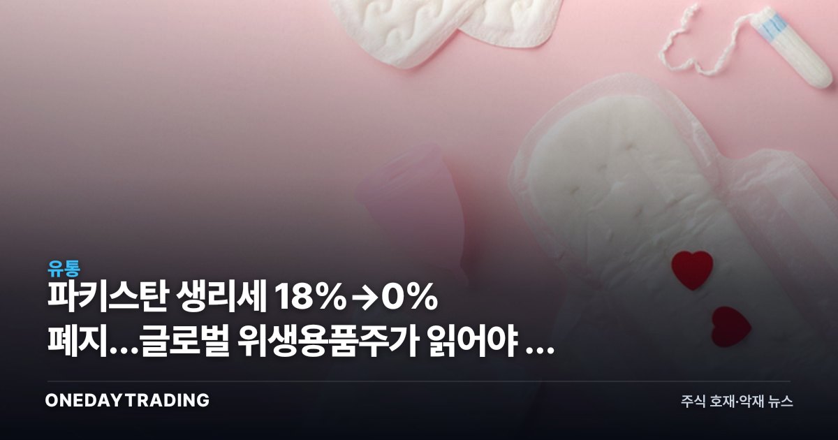파키스탄 생리세 18%→0% 폐지…글로벌 위생용품株가 읽어야 할 신호