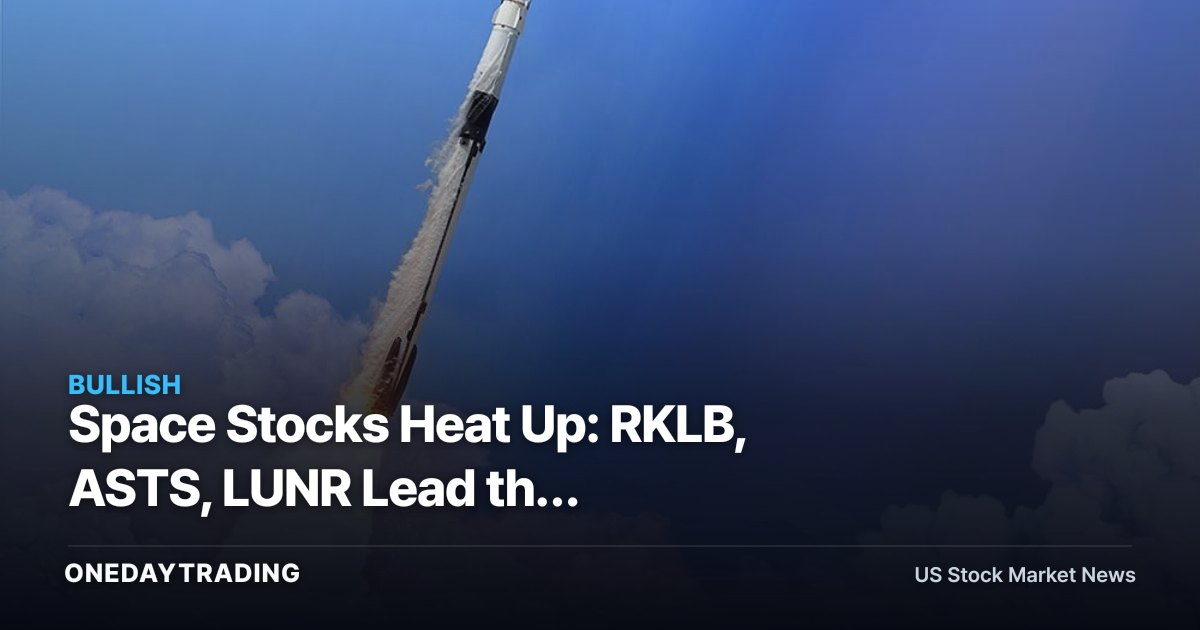 Space Stocks Heat Up: RKLB, ASTS, LUNR Lead the Launch-Economy Trade