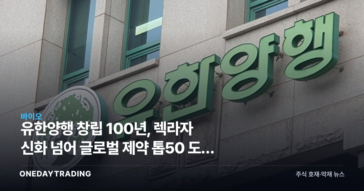 유한양행 창립 100년, 렉라자 신화 넘어 글로벌 제약 톱50 도전 본격화
