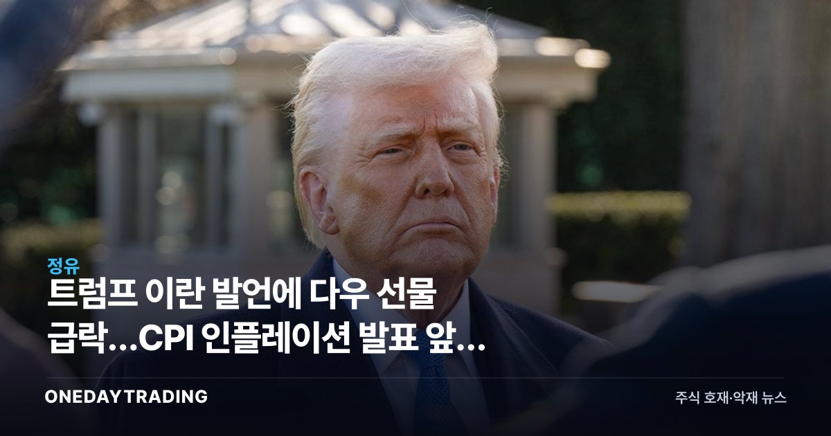 트럼프 이란 발언에 다우 선물 급락…CPI 인플레이션 발표 앞둔 증시 분수령