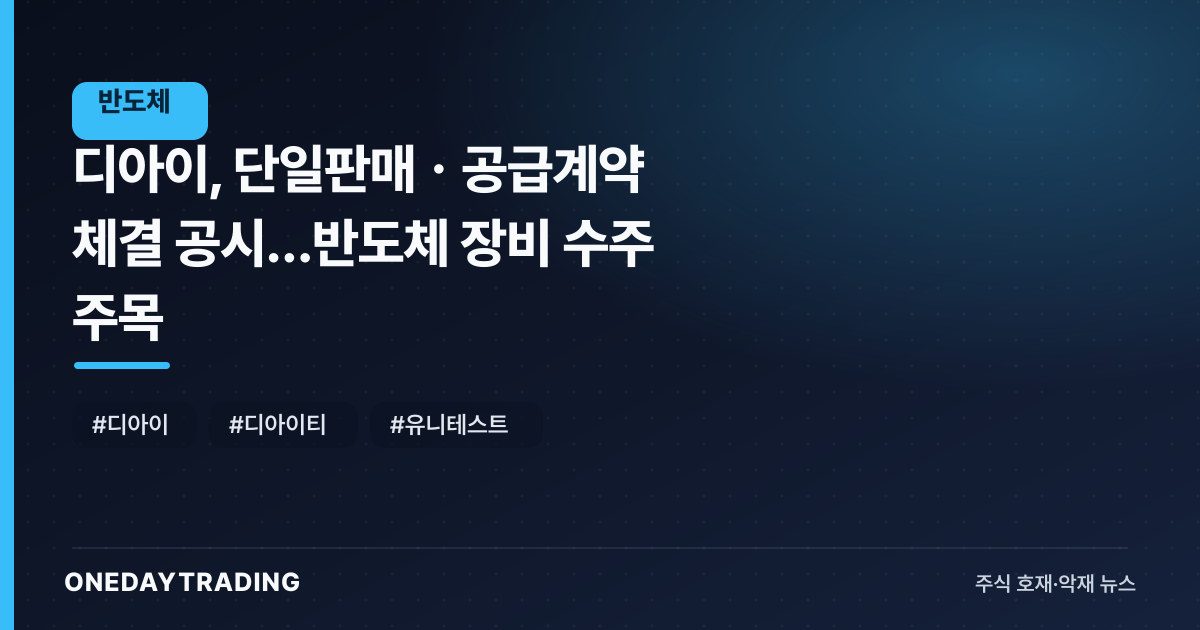 디아이, 단일판매ㆍ공급계약 체결 공시…반도체 장비 수주 주목