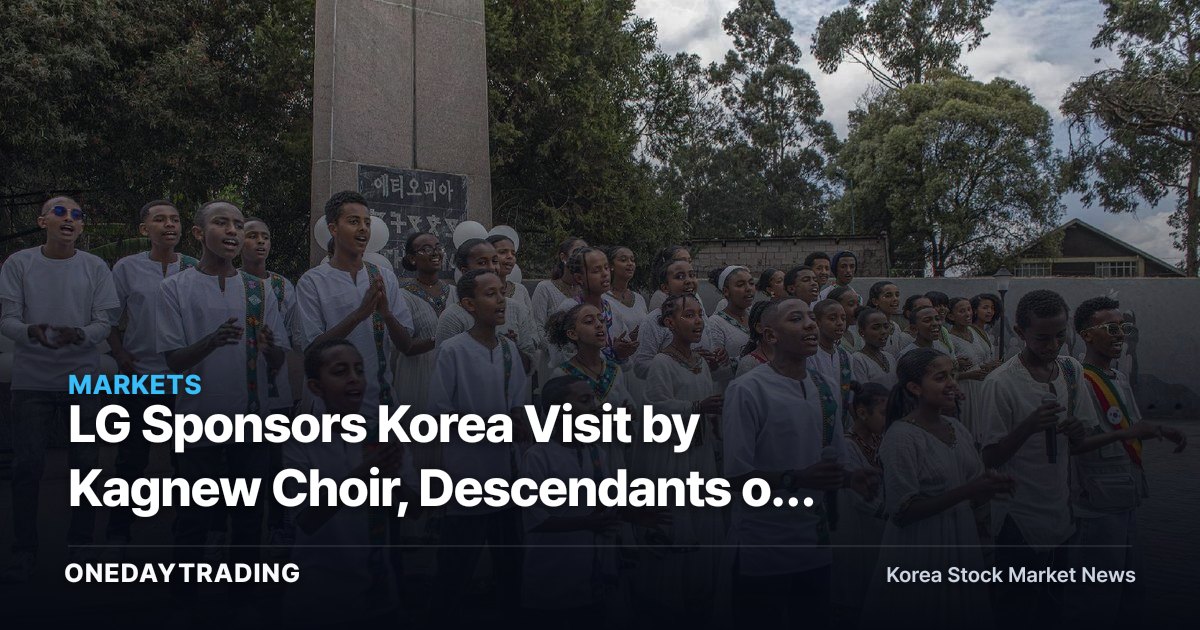 LG Sponsors Korea Visit by Kagnew Choir, Descendants of Ethiopian Korean War Veterans — What It Means