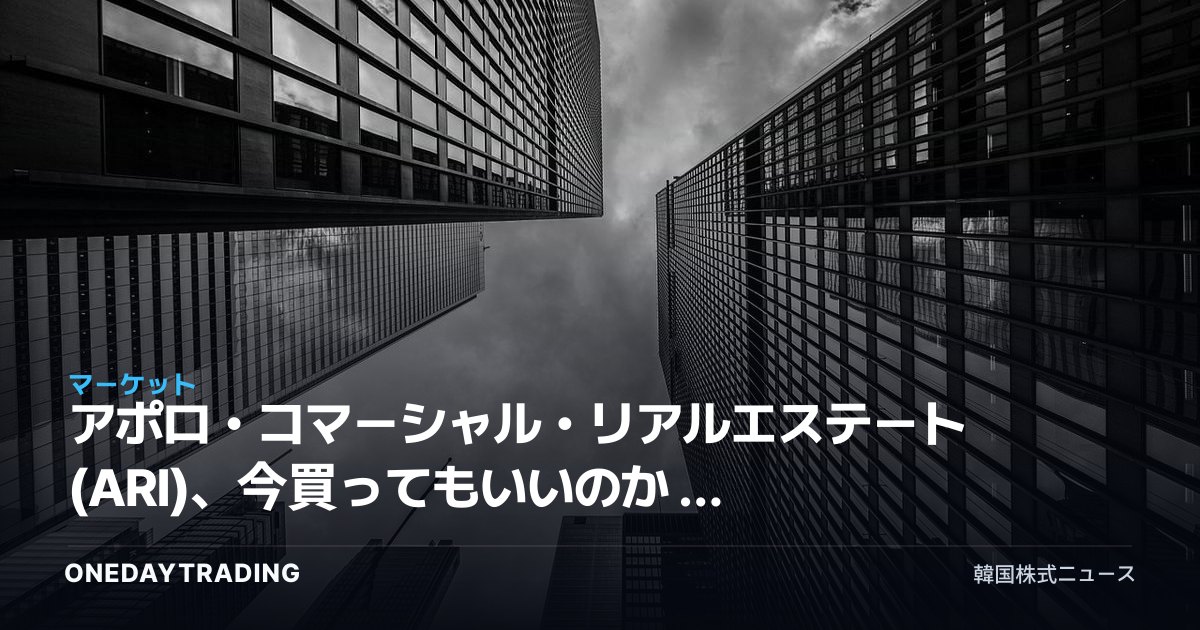 アポロ・コマーシャル・リアルエステート(ARI)、今買ってもいいのか — 高配当の商業用不動産REIT分析