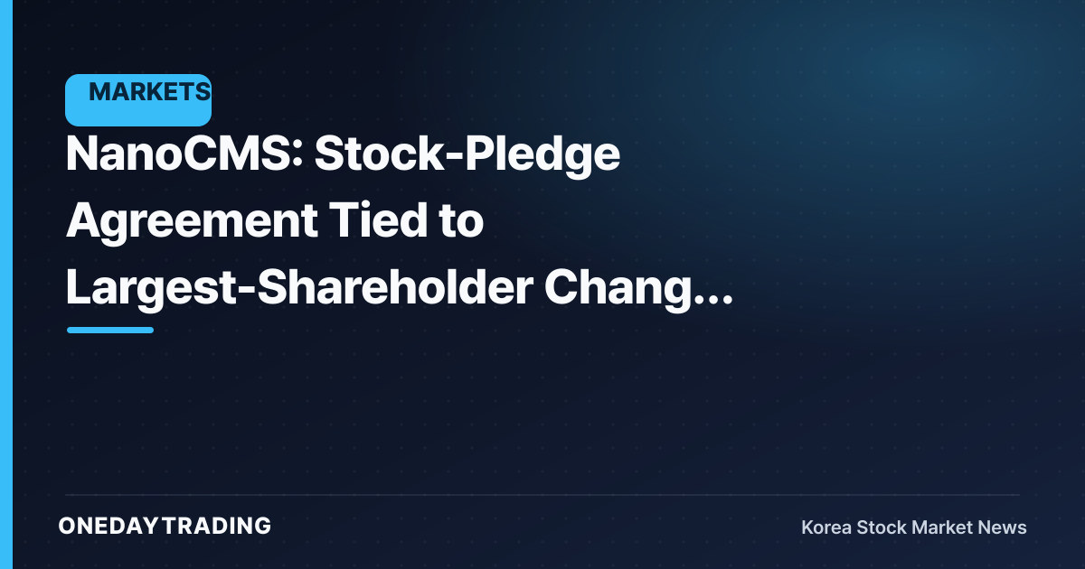 NanoCMS: Stock-Pledge Agreement Tied to Largest-Shareholder Change Terminated — What It Means