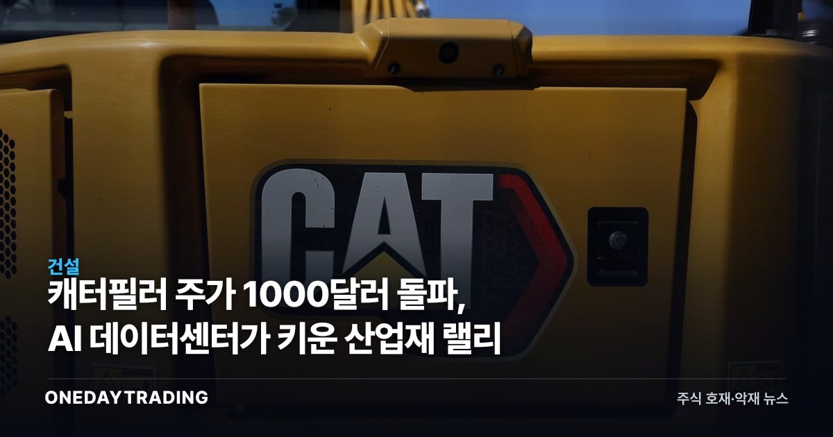 캐터필러 주가 1000달러 돌파, AI 데이터센터가 키운 산업재 랠리