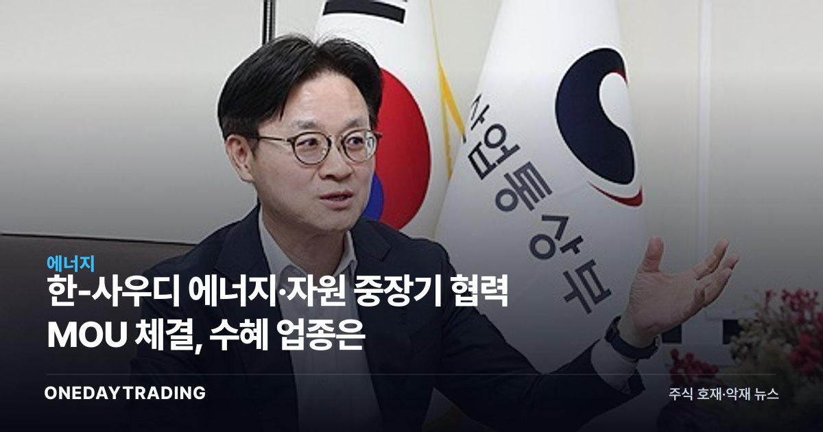 한-사우디 에너지·자원 중장기 협력 MOU 체결, 수혜 업종은