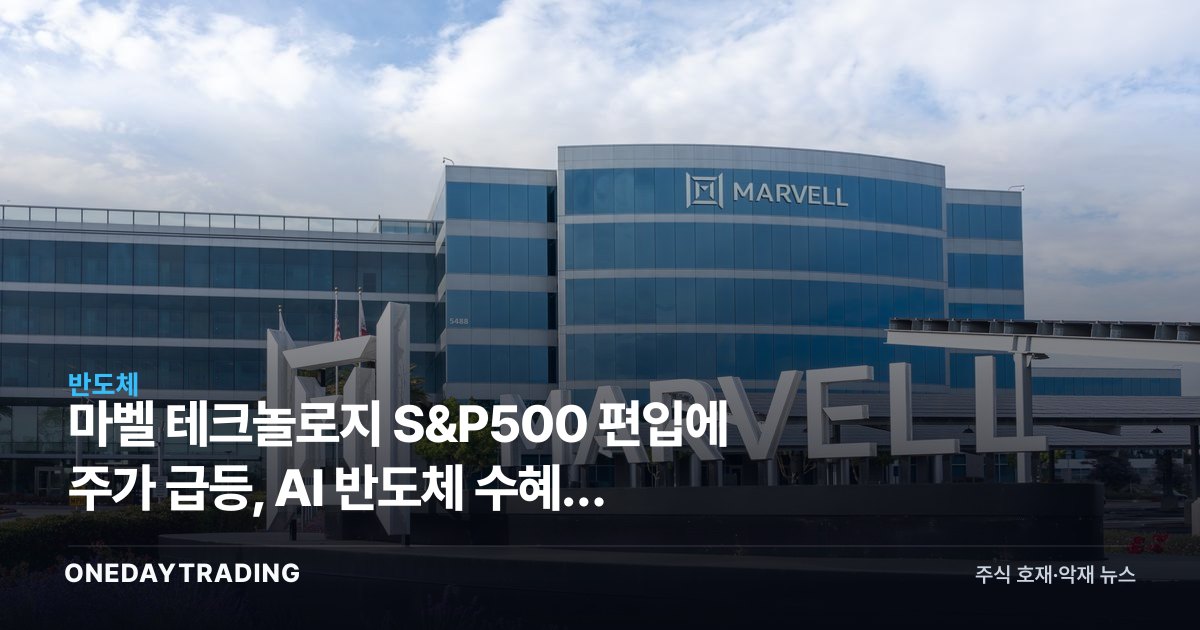 마벨 테크놀로지 S&P500 편입에 주가 급등, AI 반도체 수혜주 재부상