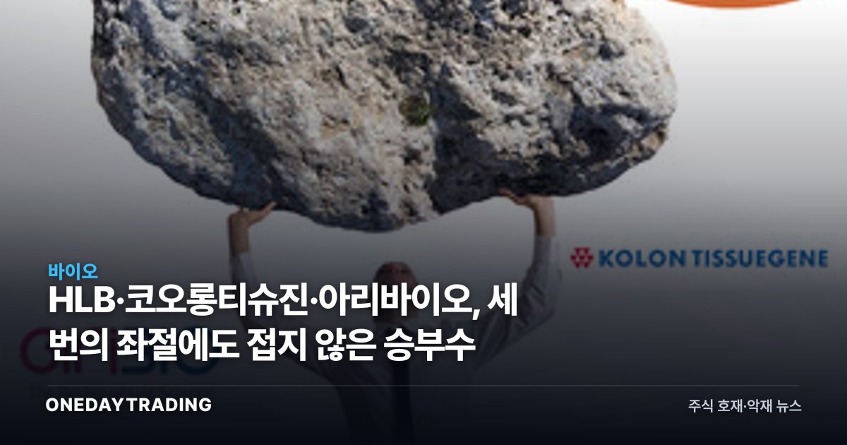 HLB·코오롱티슈진·아리바이오, 세 번의 좌절에도 접지 않은 승부수