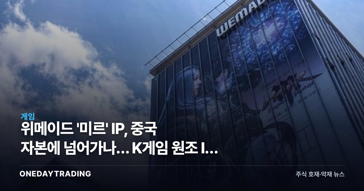 위메이드 '미르' IP, 중국 자본에 넘어가나… K게임 원조 IP 주도권 흔들