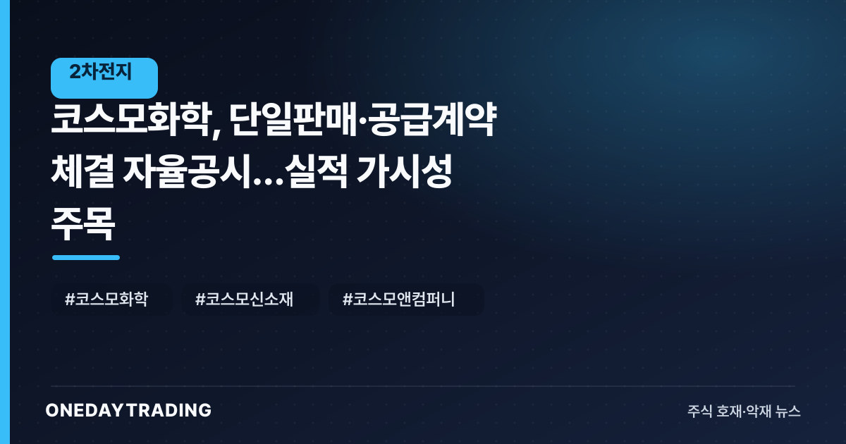 코스모화학, 단일판매·공급계약 체결 자율공시…실적 가시성 주목