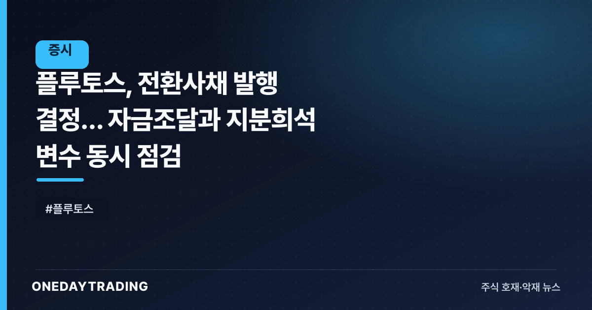 플루토스, 전환사채 발행 결정… 자금조달과 지분희석 변수 동시 점검