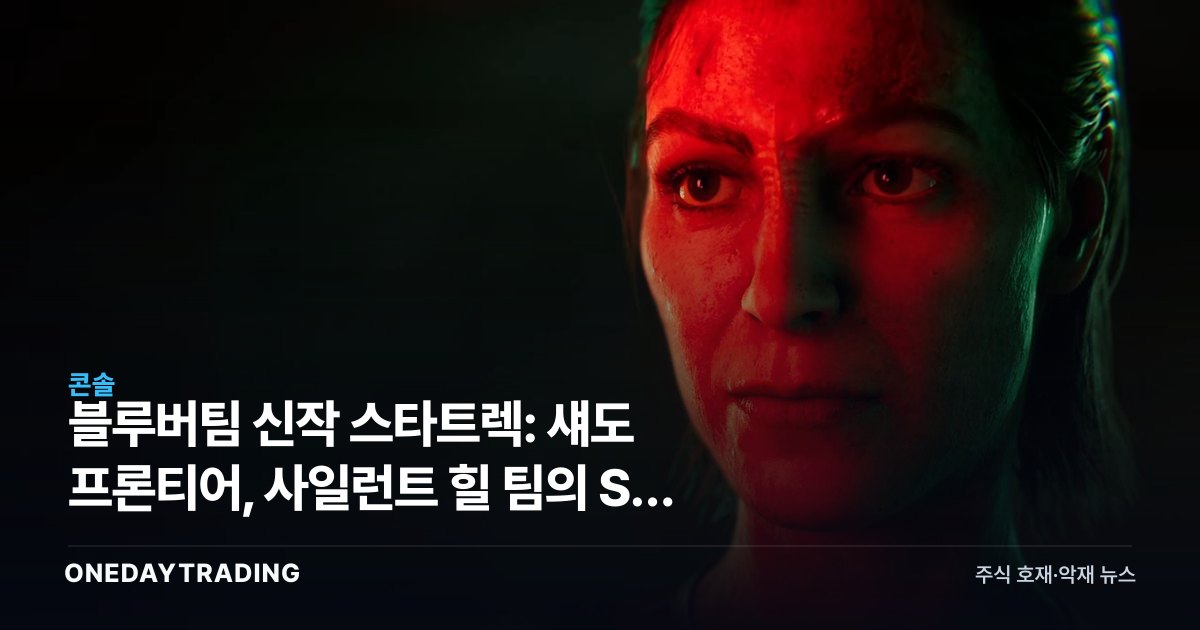 블루버팀 신작 스타트렉: 섀도 프론티어, 사일런트 힐 팀의 SF 호러 도전