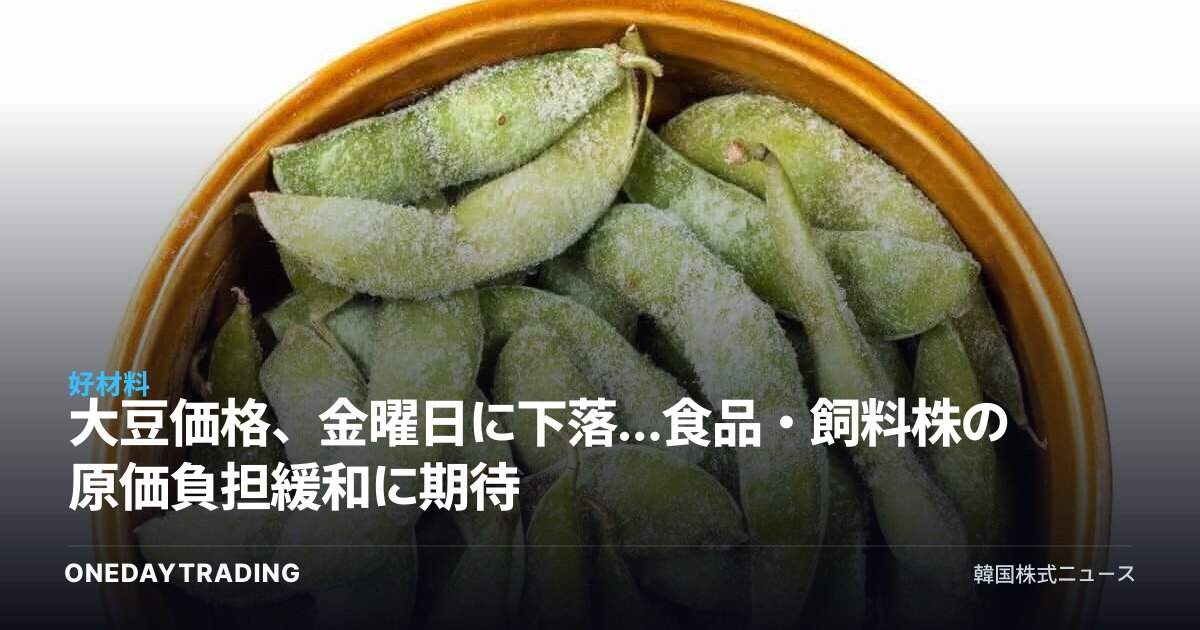 大豆価格、金曜日に下落…食品・飼料株の原価負担緩和に期待