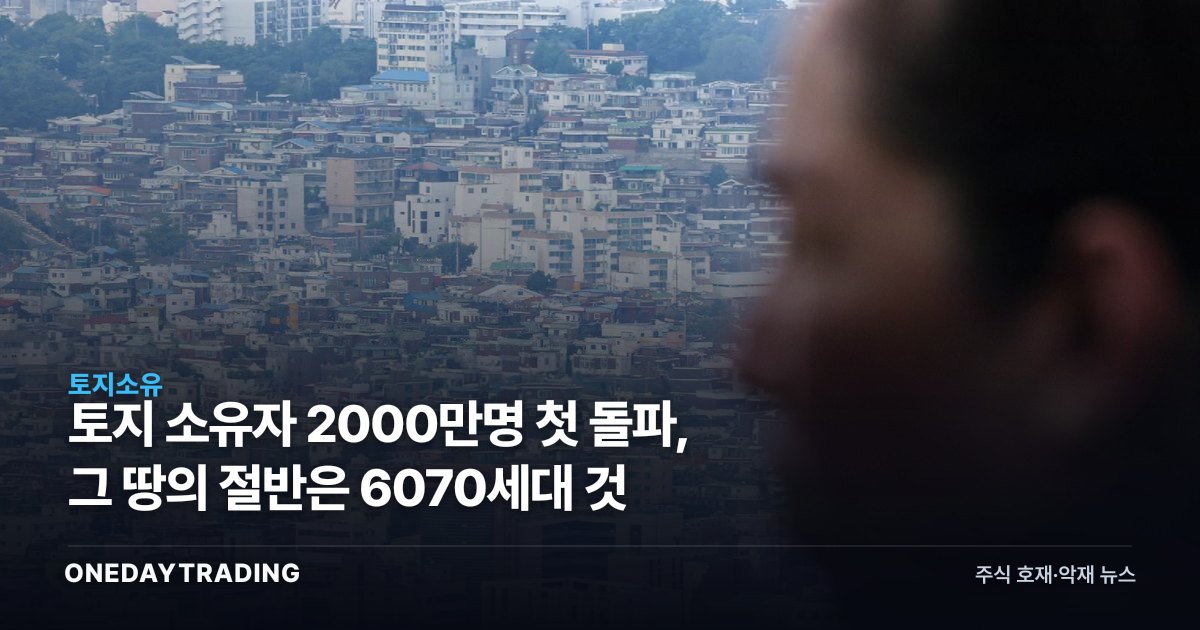 토지 소유자 2000만명 첫 돌파, 그 땅의 절반은 6070세대 것