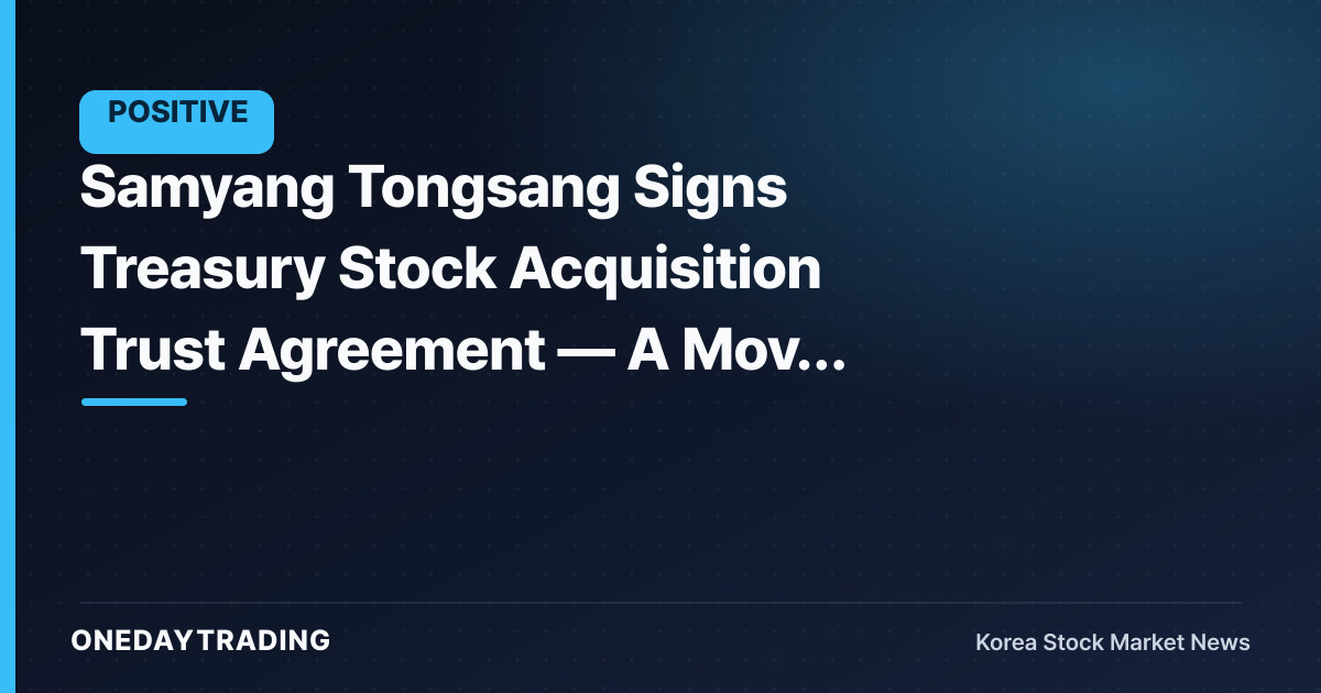 Samyang Tongsang Signs Treasury Stock Acquisition Trust Agreement — A Move to Enhance Shareholder Value