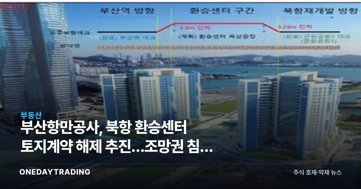 부산항만공사, 북항 환승센터 토지계약 해제 추진…조망권 침해 논란