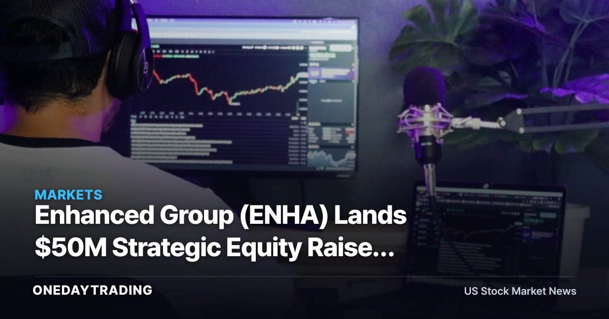 Enhanced Group (ENHA) Lands $50M Strategic Equity Raise: What Investors Should Weigh