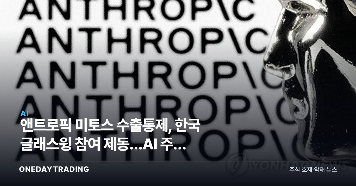 앤트로픽 미토스 수출통제, 한국 글래스윙 참여 제동…AI 주권 분수령