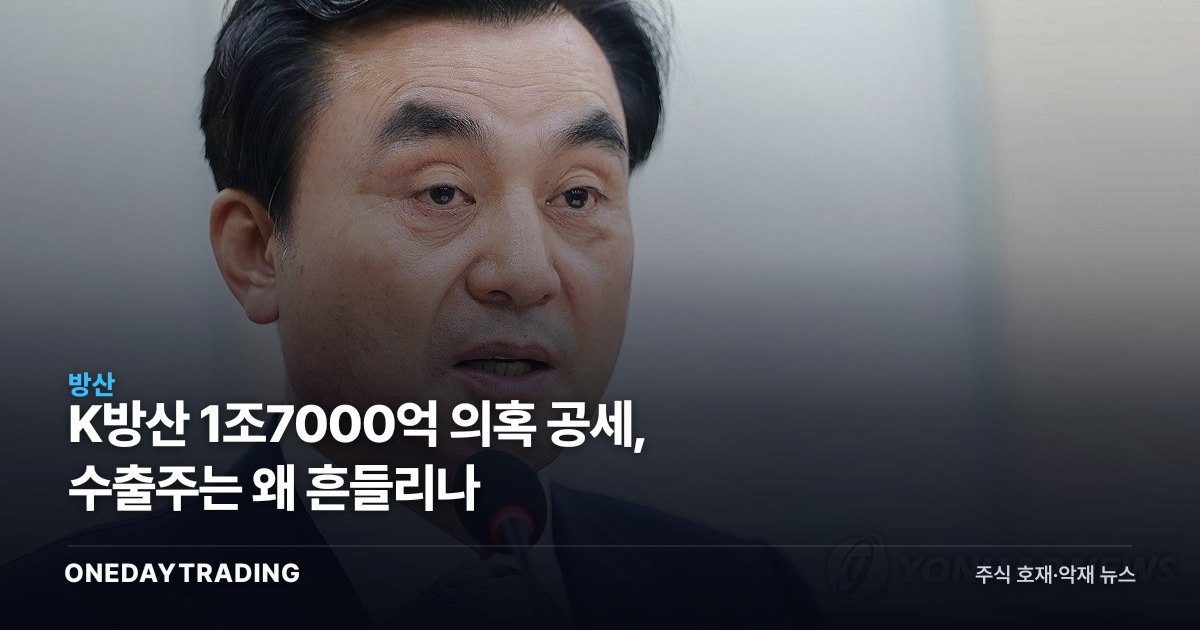 K방산 1조7000억 의혹 공세, 수출주는 왜 흔들리나