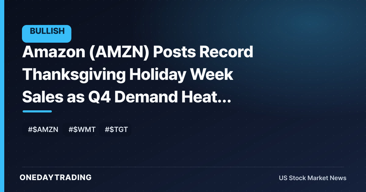 Amazon (AMZN) Posts Record Thanksgiving Holiday Week Sales as Q4 Demand Heats Up