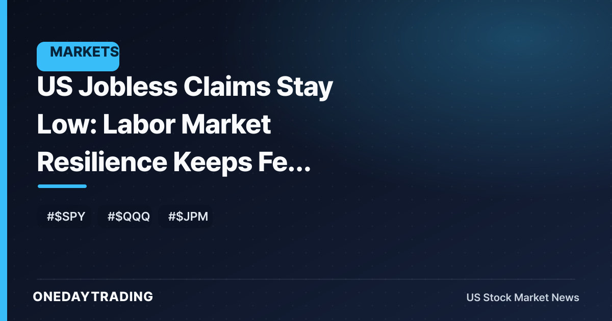 US Jobless Claims Stay Low: Labor Market Resilience Keeps Fed Rate-Cut Bets in Check
