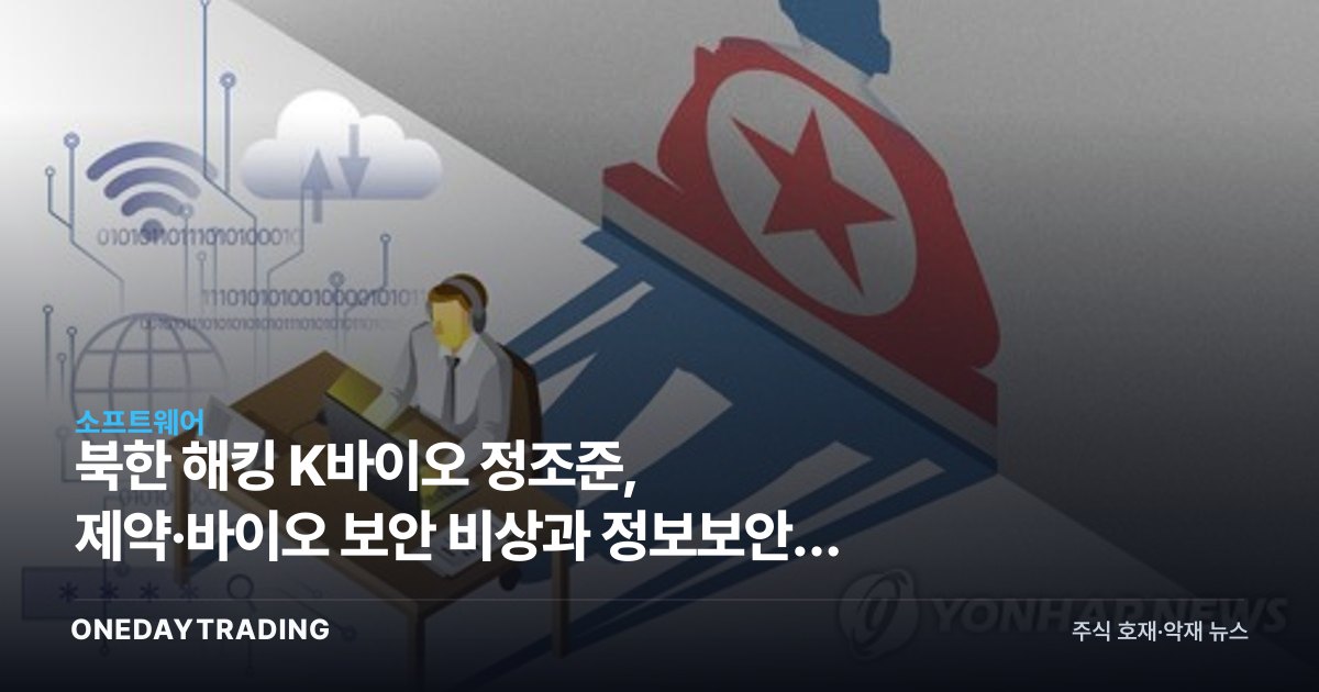 북한 해킹 K바이오 정조준, 제약·바이오 보안 비상과 정보보안주 수혜 전망