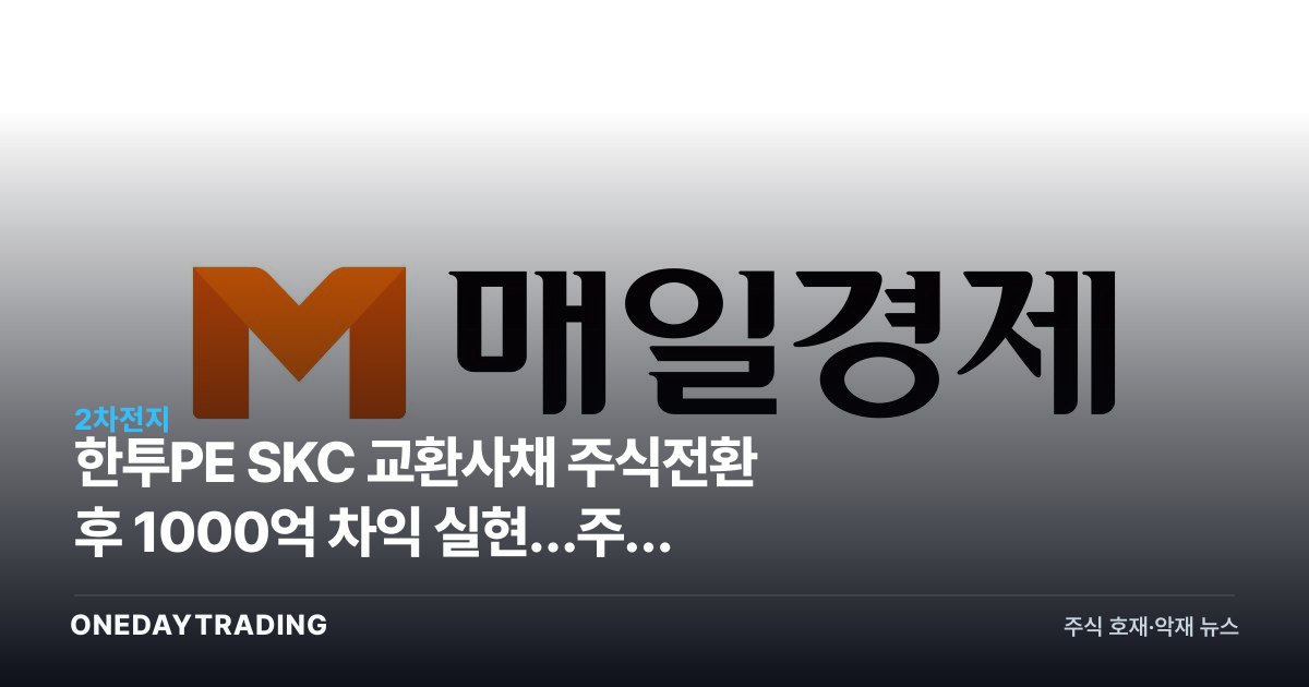 한투PE SKC 교환사채 주식전환 후 1000억 차익 실현…주가 오버행 부담