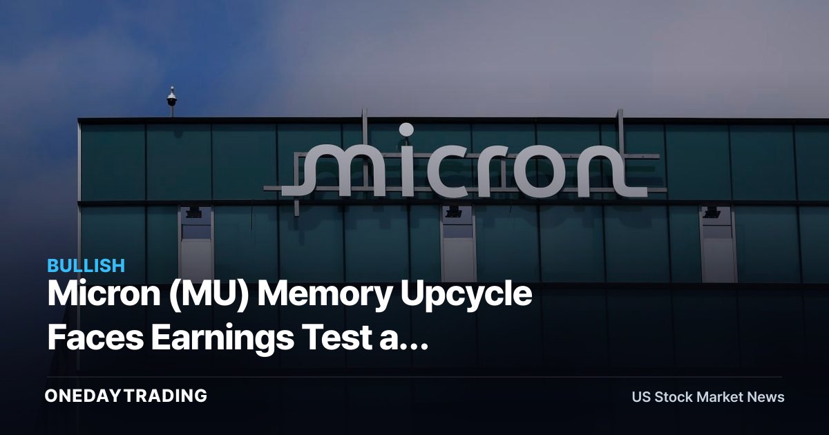 Micron (MU) Memory Upcycle Faces Earnings Test as DRAM/HBM Bulls Extend Their Call