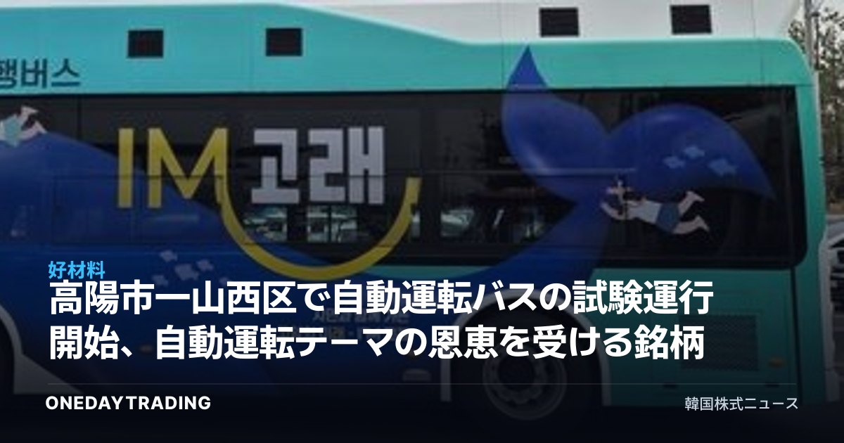 高陽市一山西区で自動運転バスの試験運行開始、自動運転テーマの恩恵を受ける銘柄は