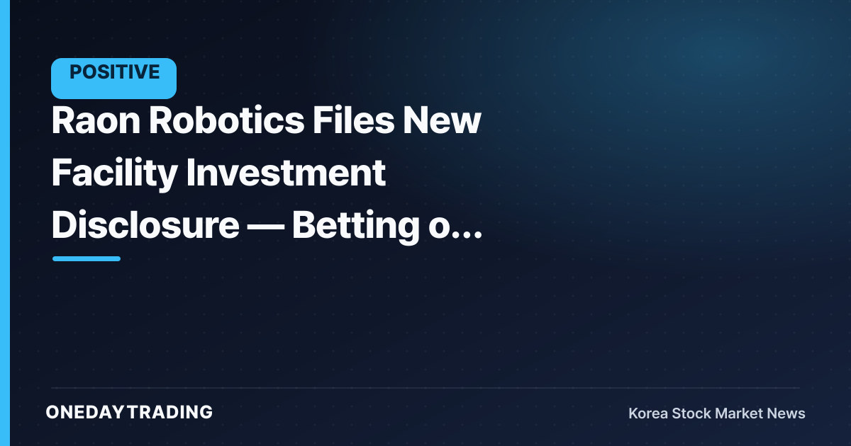 Raon Robotics Files New Facility Investment Disclosure — Betting on Expanded Robot Production Capacity