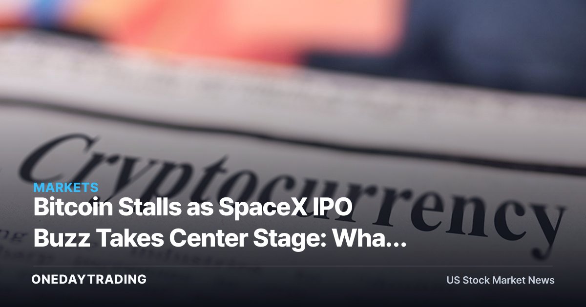 Bitcoin Stalls as SpaceX IPO Buzz Takes Center Stage: What Investors Should Watch