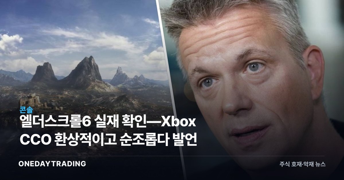 엘더스크롤6 실재 확인—Xbox CCO 환상적이고 순조롭다 발언