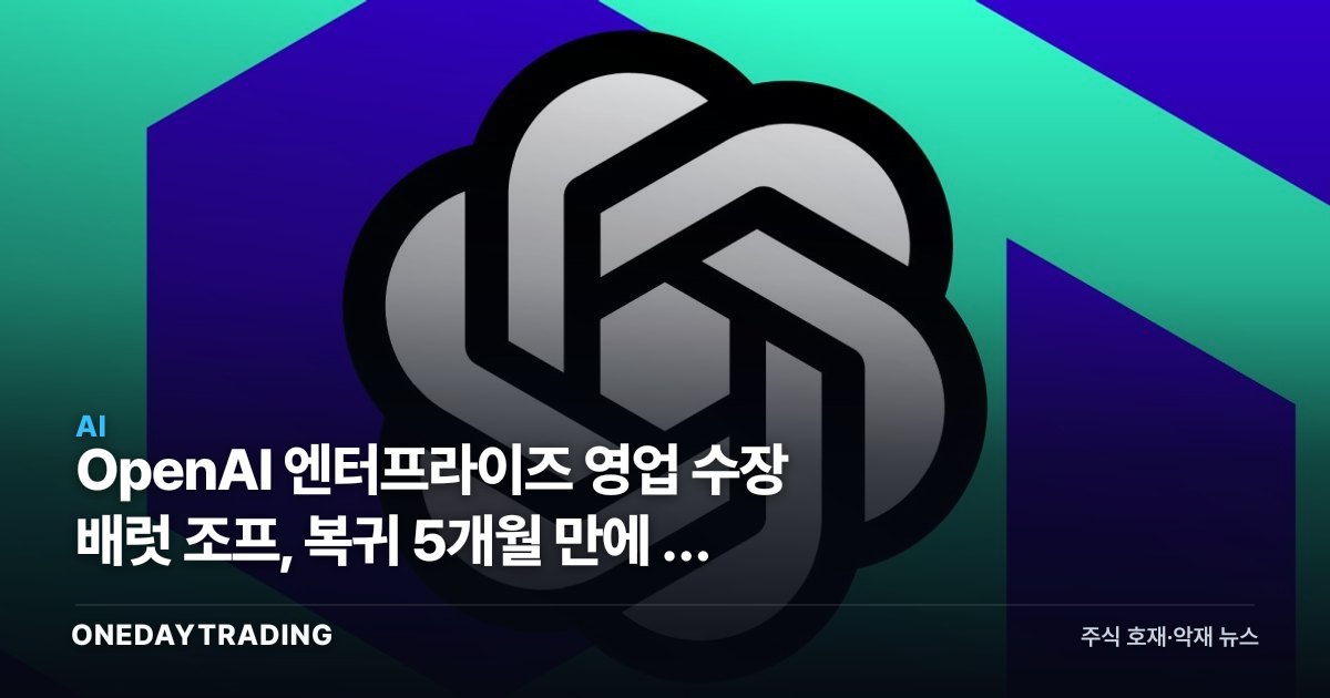 OpenAI 엔터프라이즈 영업 수장 배럿 조프, 복귀 5개월 만에 또 이탈