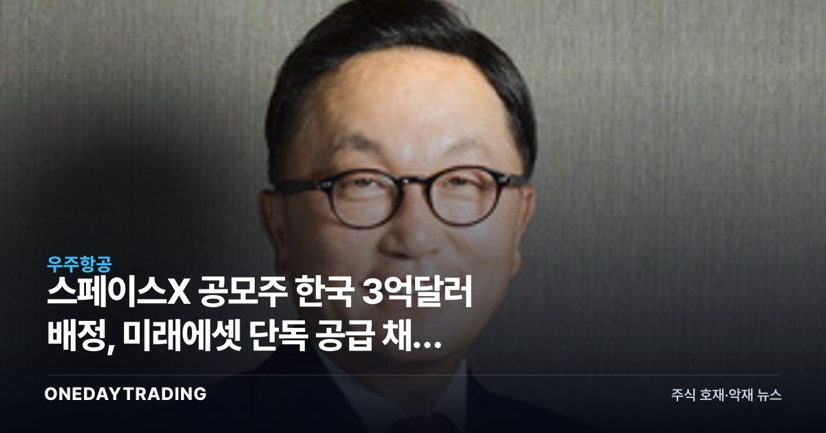 스페이스X 공모주 한국 3억달러 배정, 미래에셋 단독 공급 채널 수혜 분석