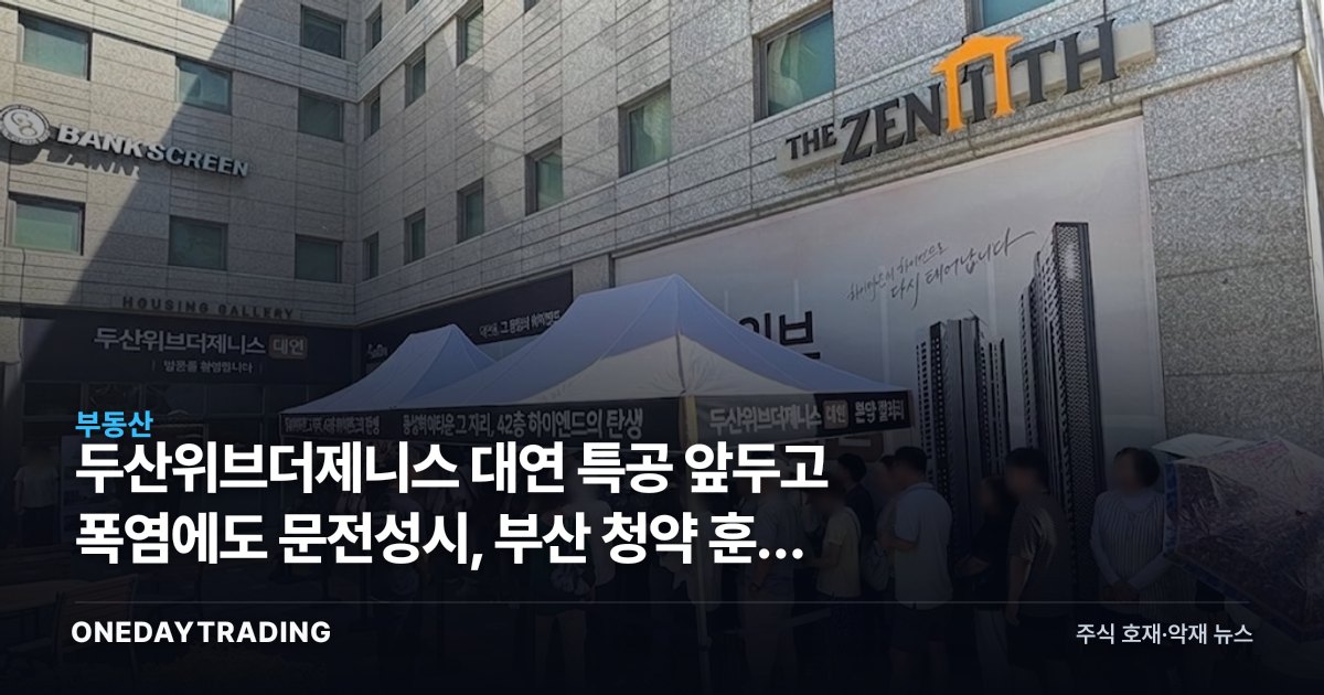 두산위브더제니스 대연 특공 앞두고 폭염에도 문전성시, 부산 청약 훈풍 신호일까