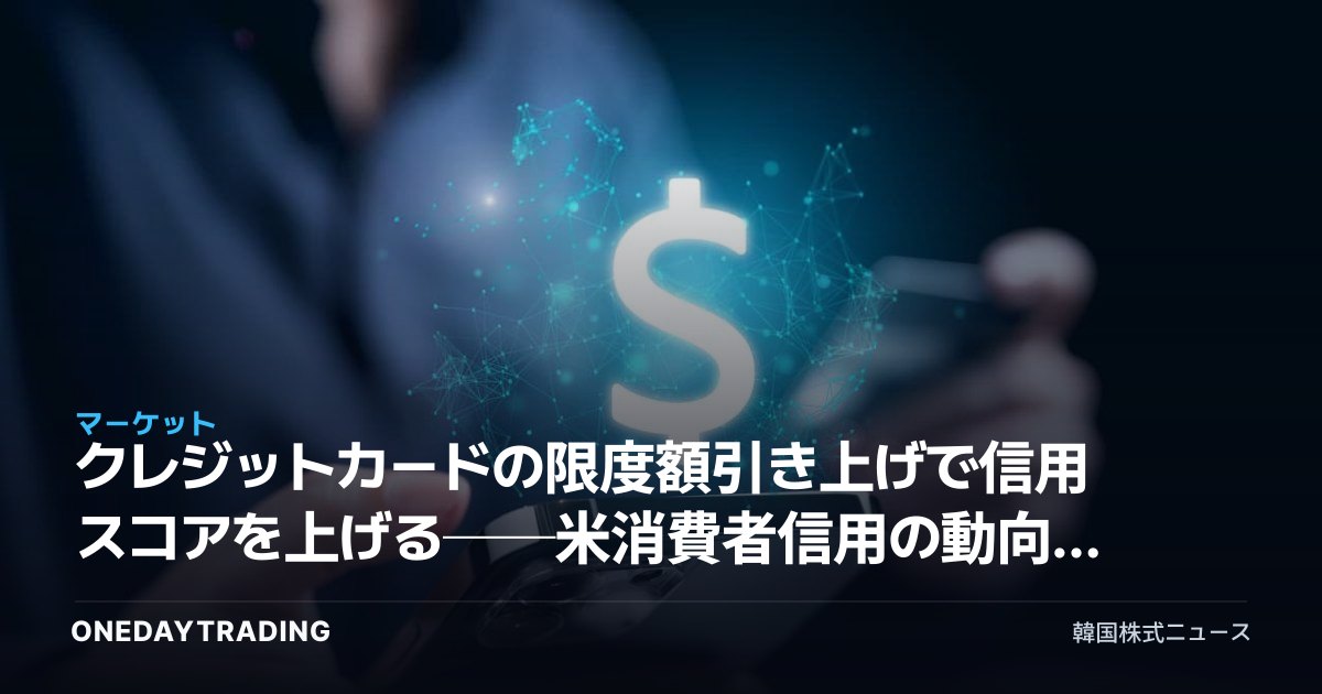 クレジットカードの限度額引き上げで信用スコアを上げる──米消費者信用の動向が発するシグナル
