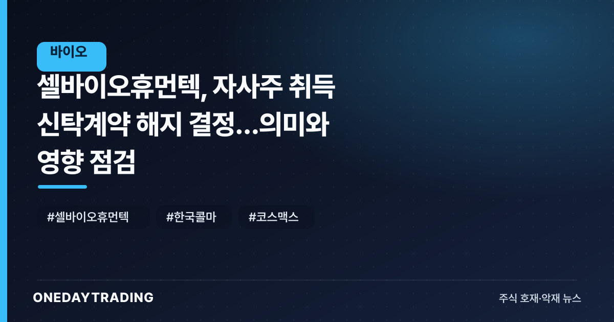 셀바이오휴먼텍, 자사주 취득 신탁계약 해지 결정…의미와 영향 점검
