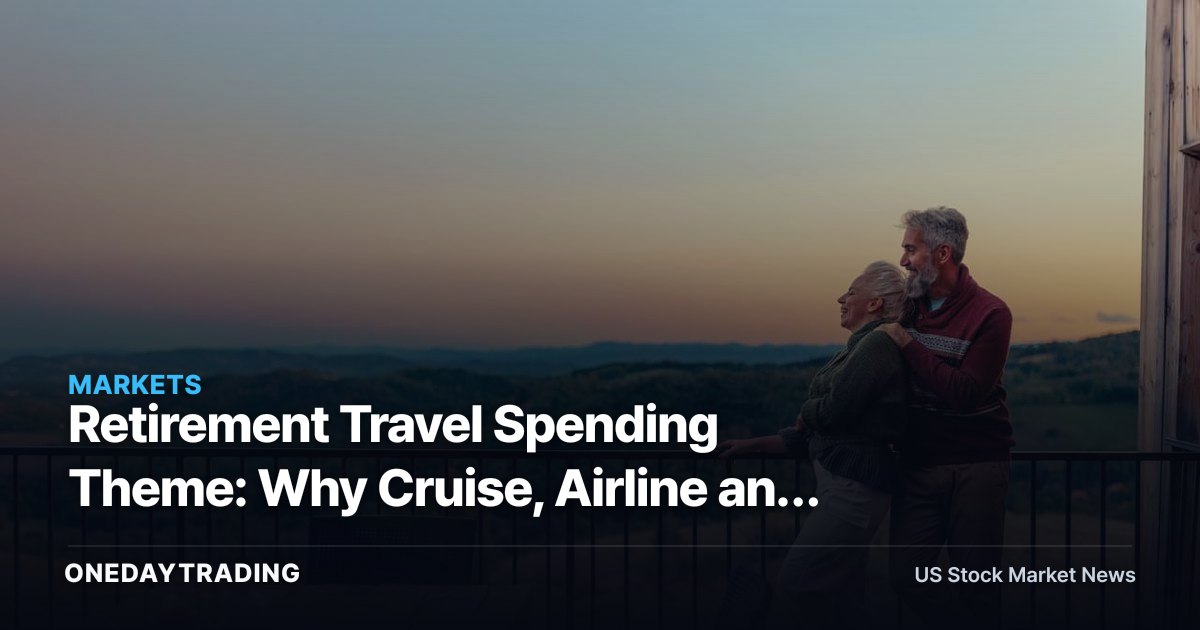 Retirement Travel Spending Theme: Why Cruise, Airline and Hotel Stocks Ride the Aging-Demographic Demand Wave