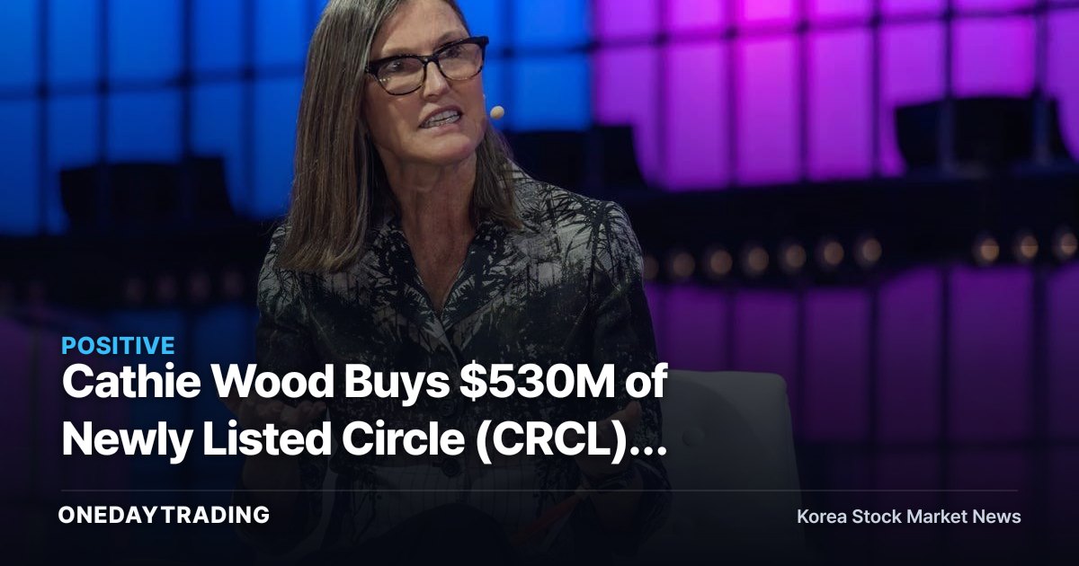 Cathie Wood Buys $530M of Newly Listed Circle (CRCL): The Stablecoin Investment Case