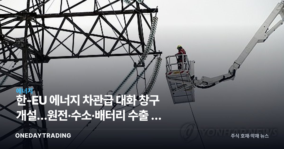 한-EU 에너지 차관급 대화 창구 개설…원전·수소·배터리 수출 길 넓어지나