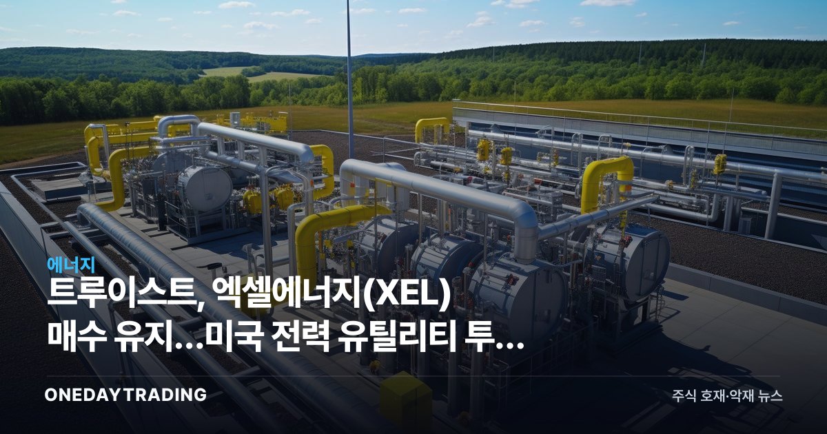 트루이스트, 엑셀에너지(XEL) 매수 유지…미국 전력 유틸리티 투자 포인트