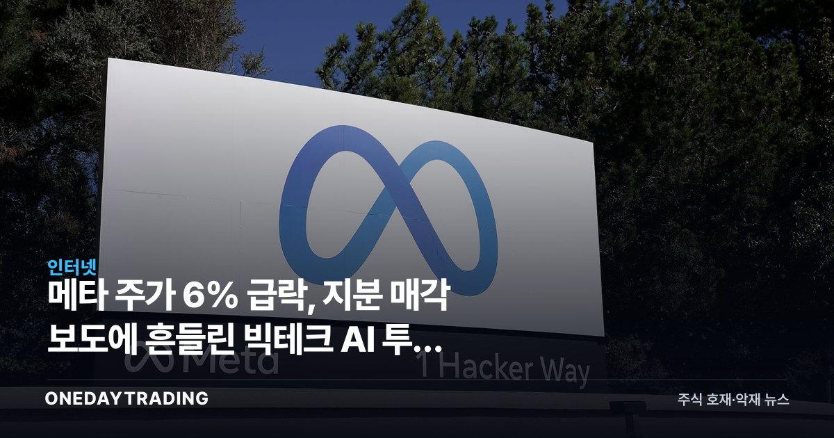 메타 주가 6% 급락, 지분 매각 보도에 흔들린 빅테크 AI 투자 우려