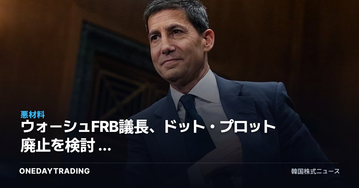 ウォーシュFRB議長、ドット・プロット廃止を検討 — 金利見通しの不透明感が高まるか